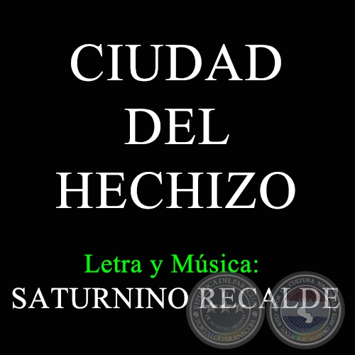 CIUDAD DEL HECHIZO - Letra y Música de SATURNINO RECALDE